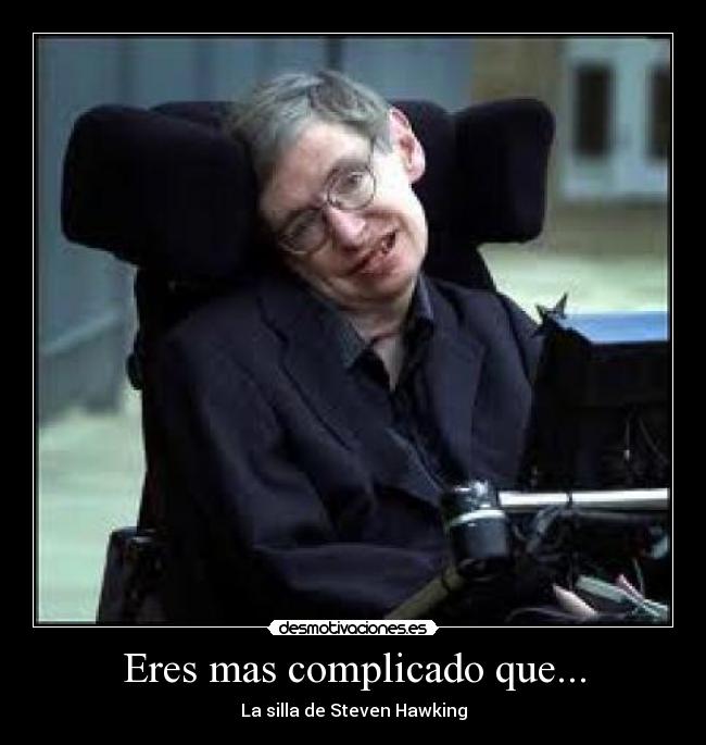 Eres mas complicado que... - La silla de Steven Hawking
