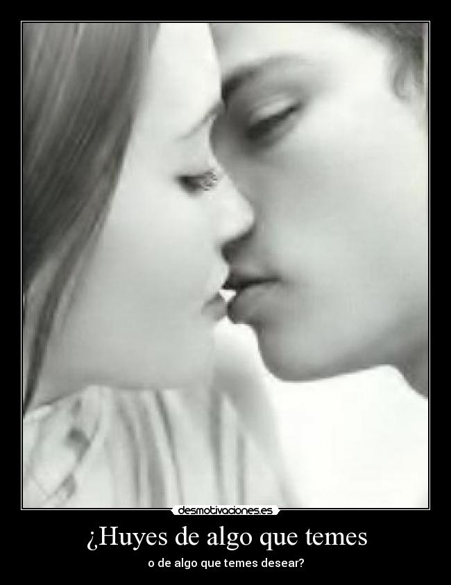 ¿Huyes de algo que temes - o de algo que temes desear?