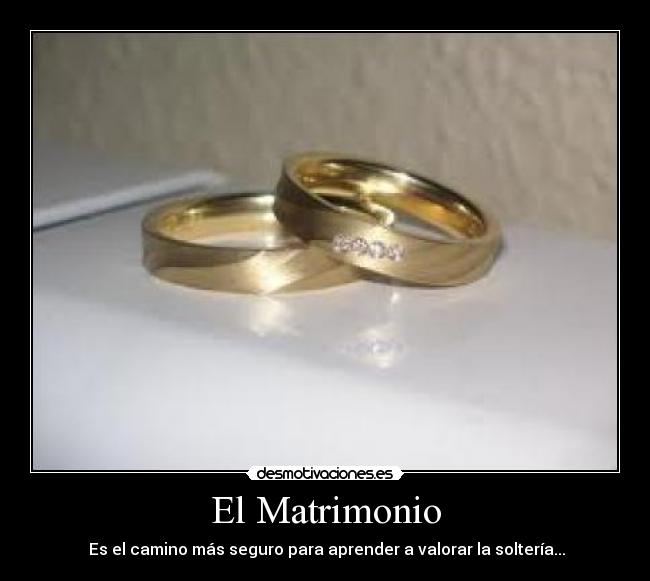 El Matrimonio - Es el camino más seguro para aprender a valorar la soltería...