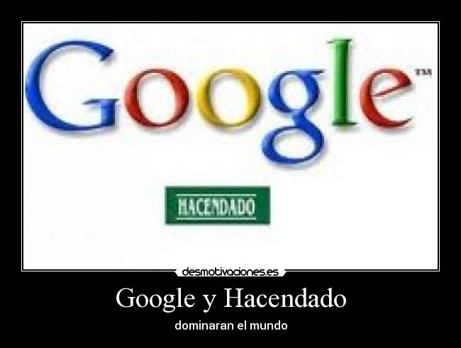 Google y Hacendado - dominaran el mundo