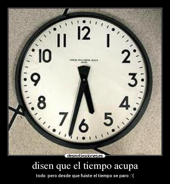 disen que el tiempo acupa -