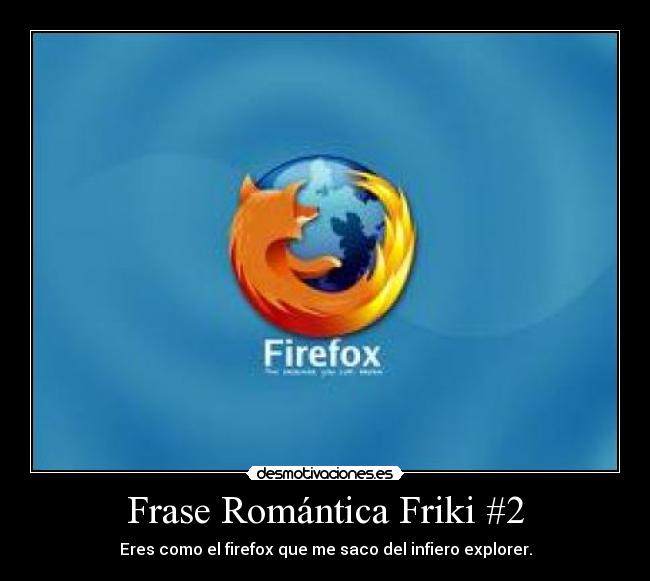 Frase Romántica Friki #2 - Eres como el firefox que me saco del infiero explorer.