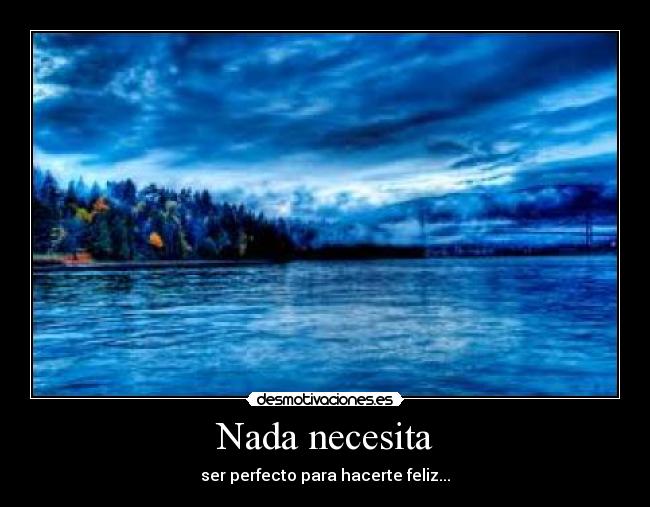 Nada necesita - ser perfecto para hacerte feliz...