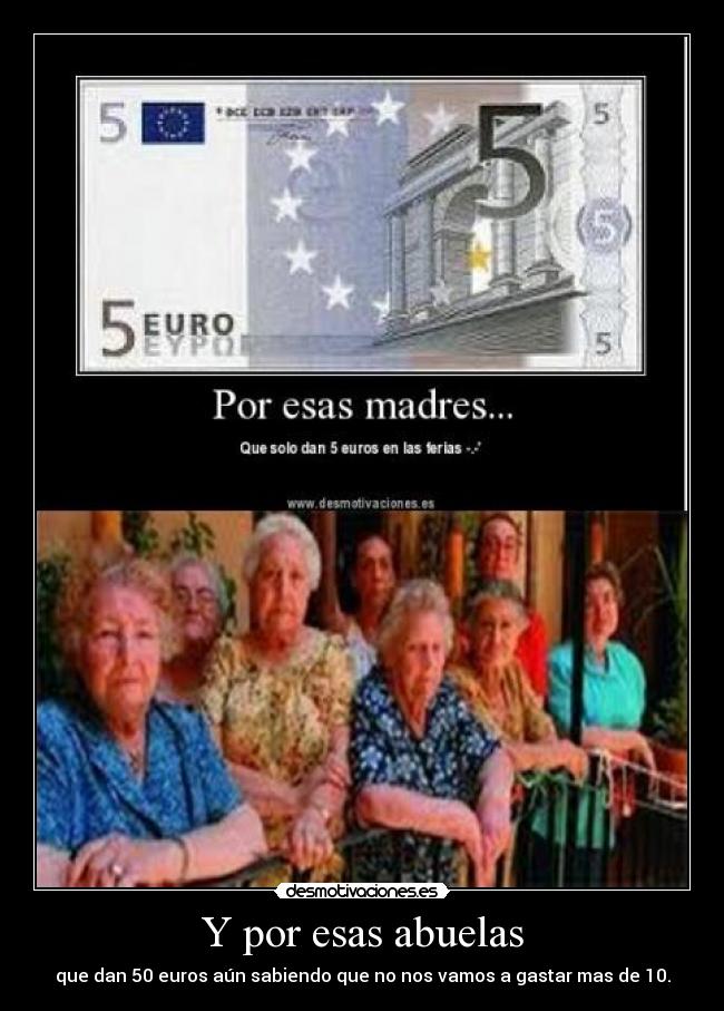 Y por esas abuelas - que dan 50 euros aún sabiendo que no nos vamos a gastar mas de 10.