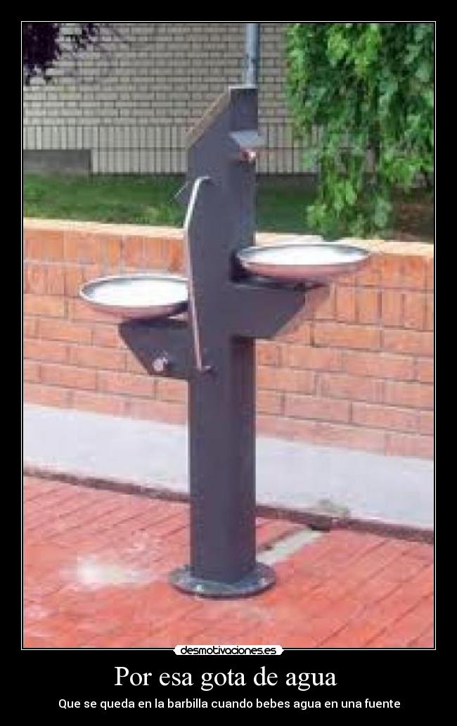 Por esa gota de agua - Que se queda en la barbilla cuando bebes agua en una fuente