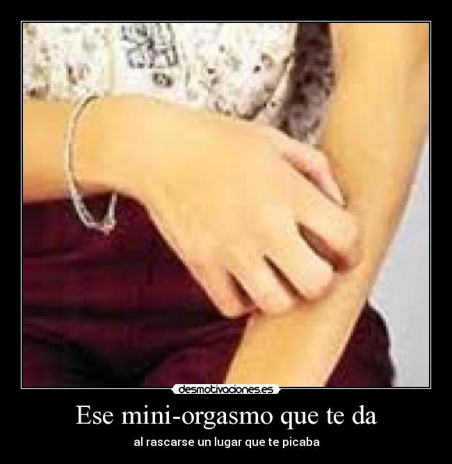 Ese mini-orgasmo que te da - al rascarse un lugar que te picaba