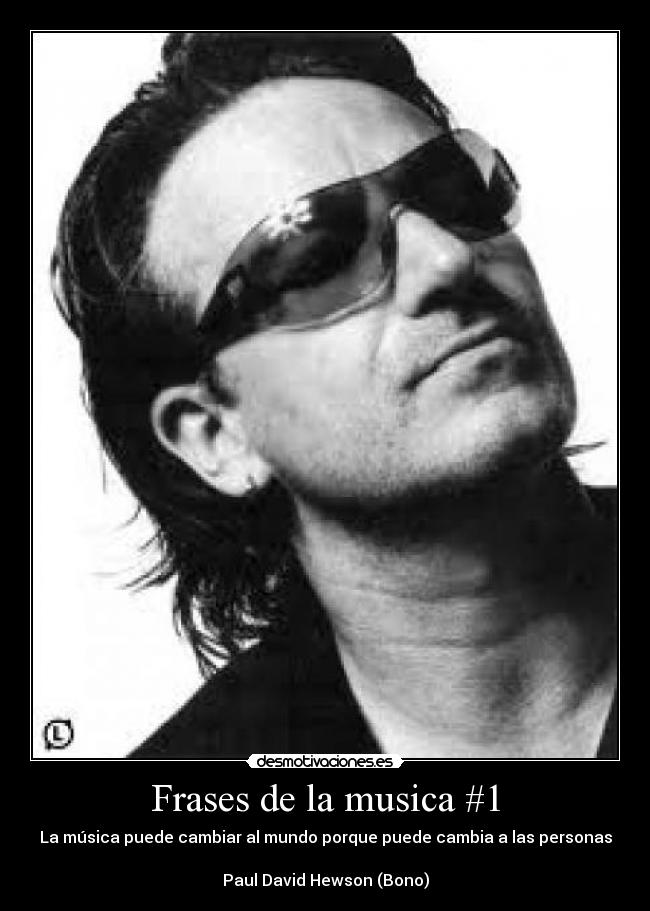 Frases de la musica #1 - La música puede cambiar al mundo porque puede cambia a las personas

Paul David Hewson (Bono)