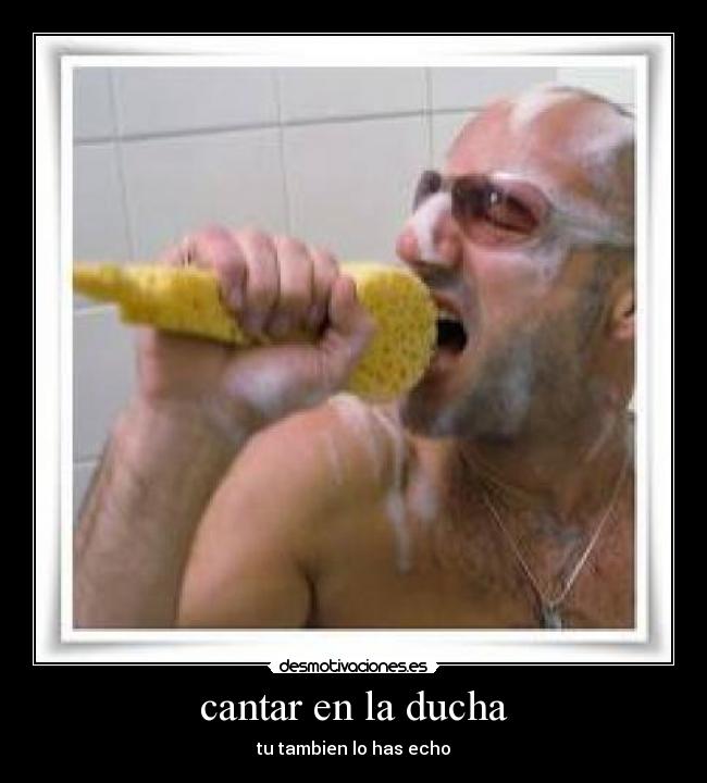 cantar en la ducha - tu tambien lo has echo