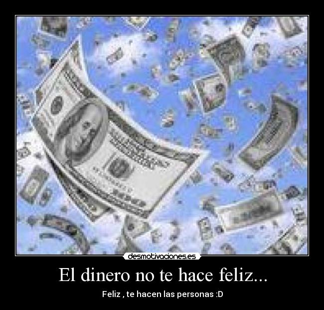 El dinero no te hace feliz... - Feliz , te hacen las personas :D