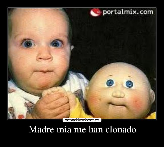 Madre mia me han clonado -