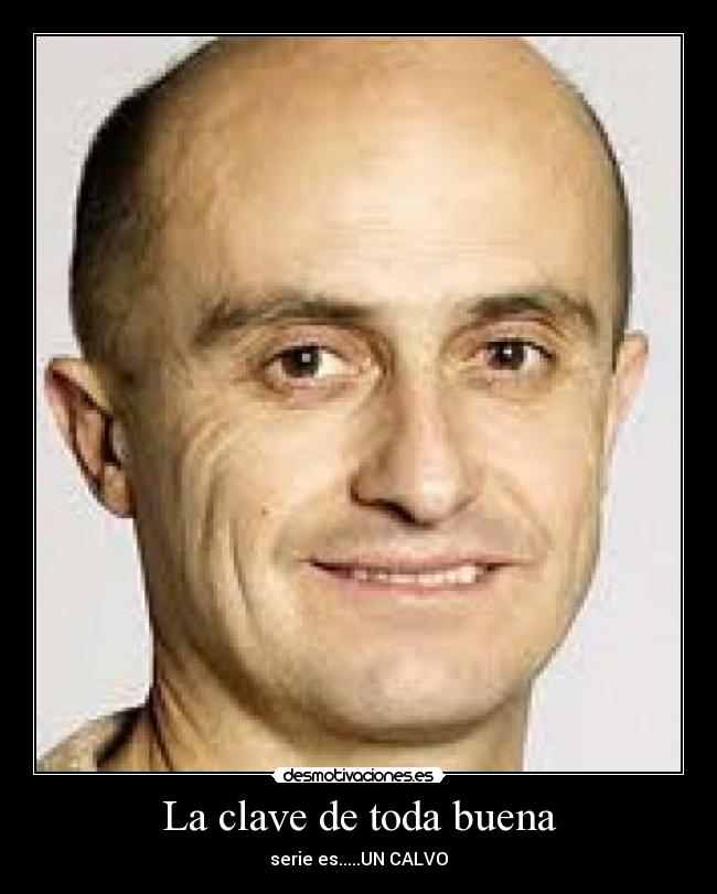 La clave de toda buena - serie es.....UN CALVO