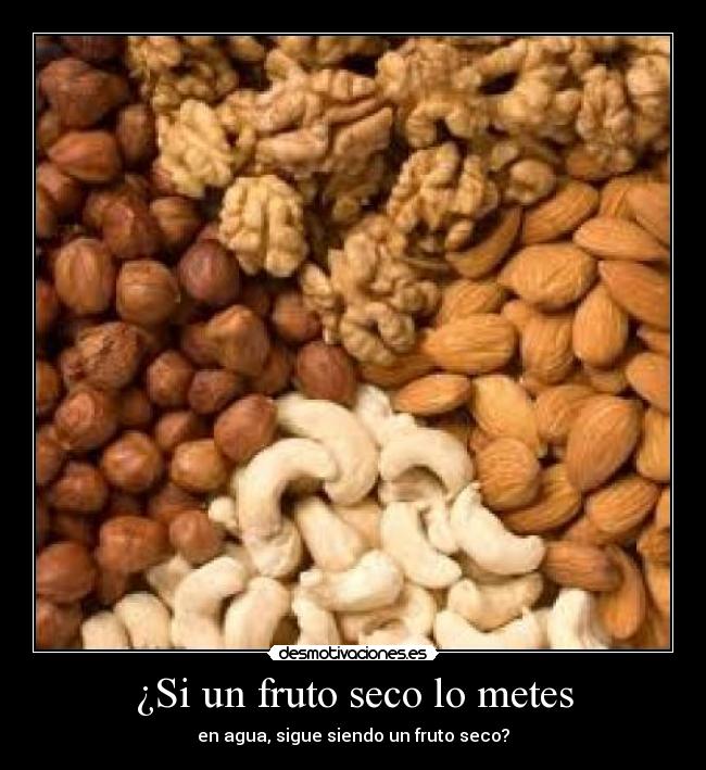 ¿Si un fruto seco lo metes - 