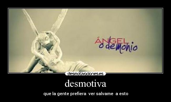 desmotiva - que la gente prefiera  ver salvame  a esto