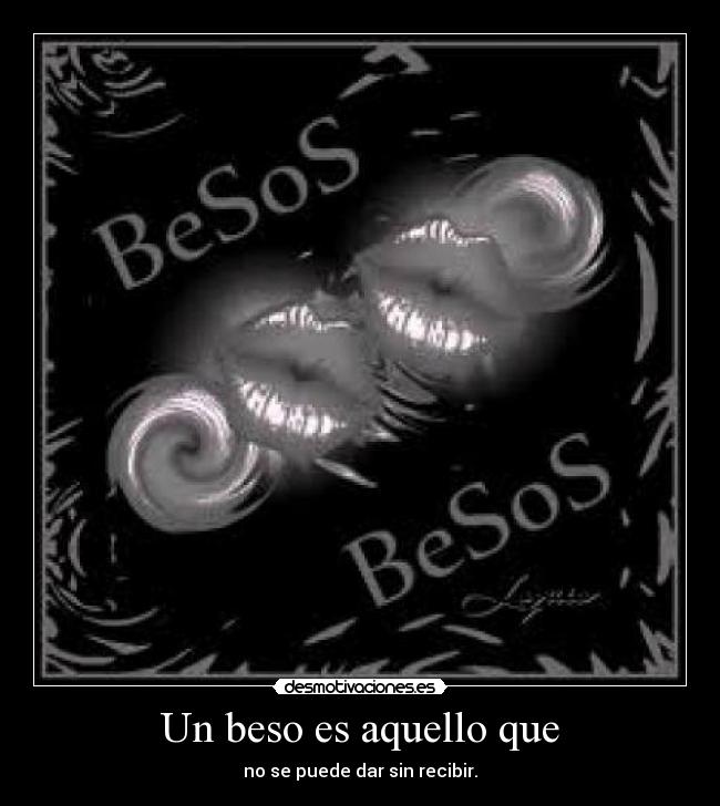 Un beso es aquello que - no se puede dar sin recibir.