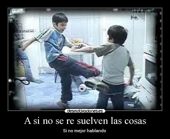 A si no se re suelven las cosas - Si no mejor hablando