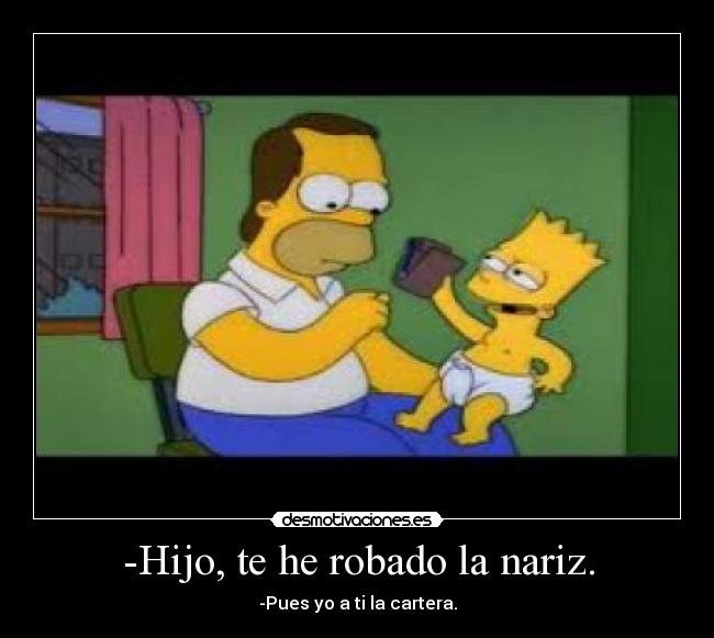 -Hijo, te he robado la nariz. - 