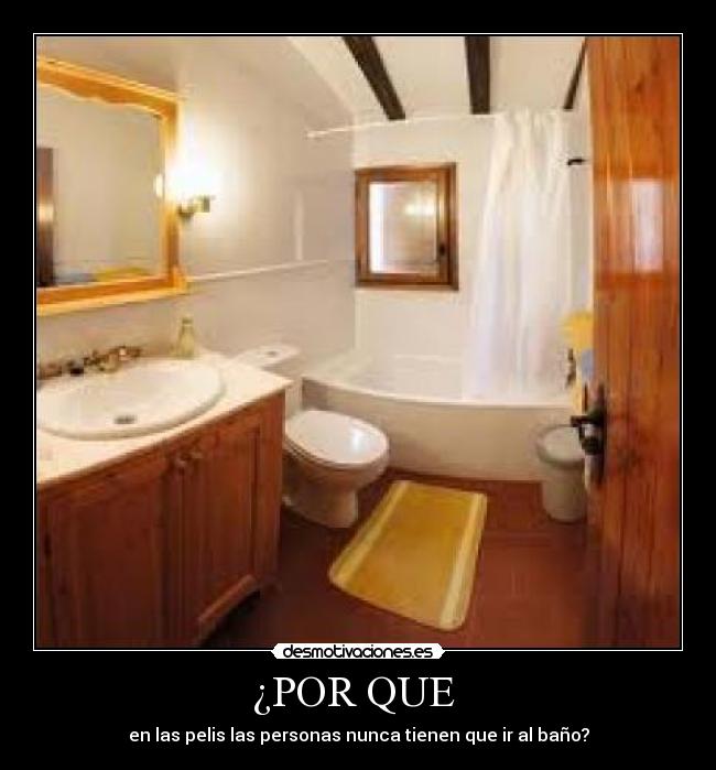 ¿POR QUE - en las pelis las personas nunca tienen que ir al baño?