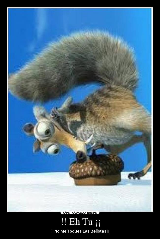 !! Eh Tu ¡¡ - !! No Me Toques Las Bellotas ¡¡