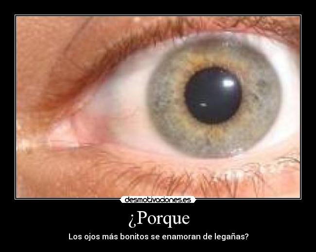 ¿Porque - Los ojos más bonitos se enamoran de legañas?