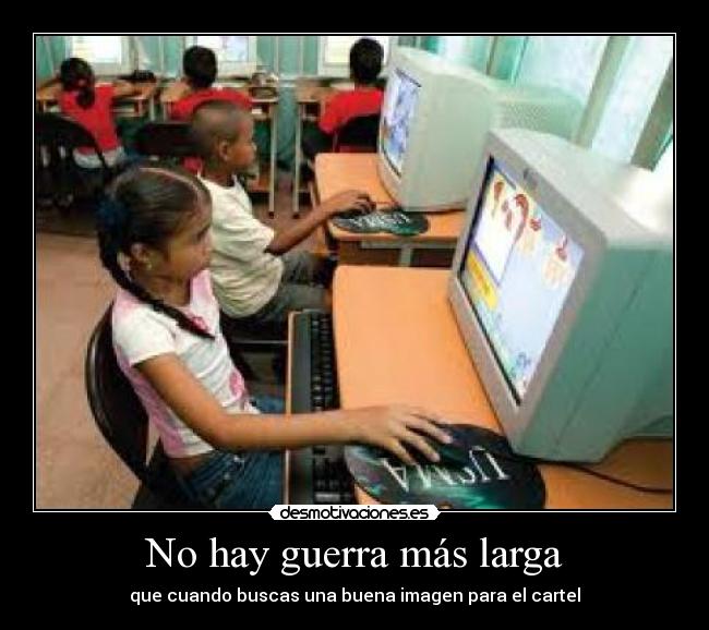 No hay guerra más larga - que cuando buscas una buena imagen para el cartel