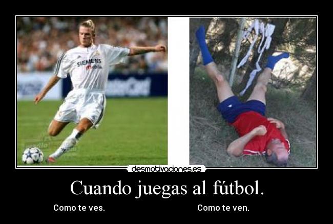 Cuando juegas al fútbol. -