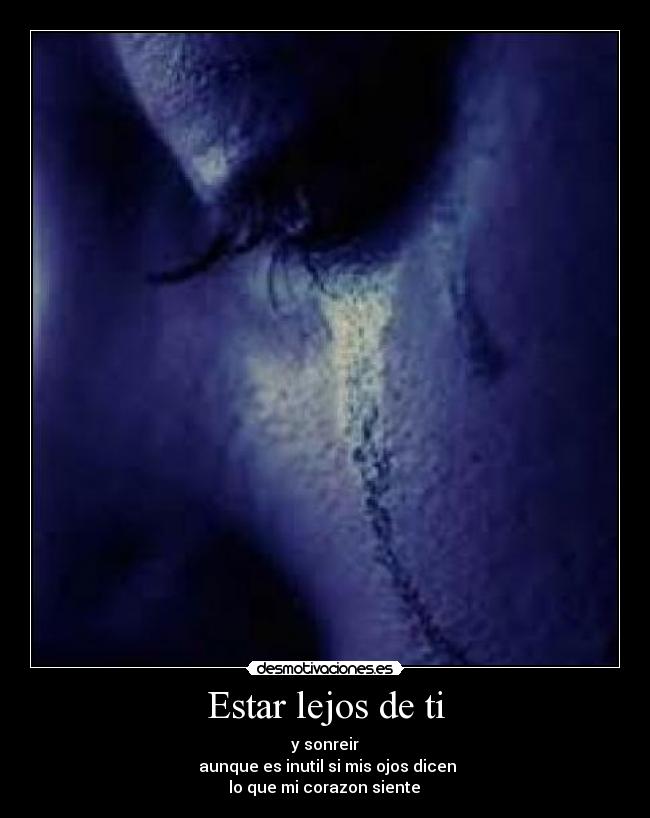 Estar lejos de ti - y sonreir
aunque es inutil si mis ojos dicen
lo que mi corazon siente ♥