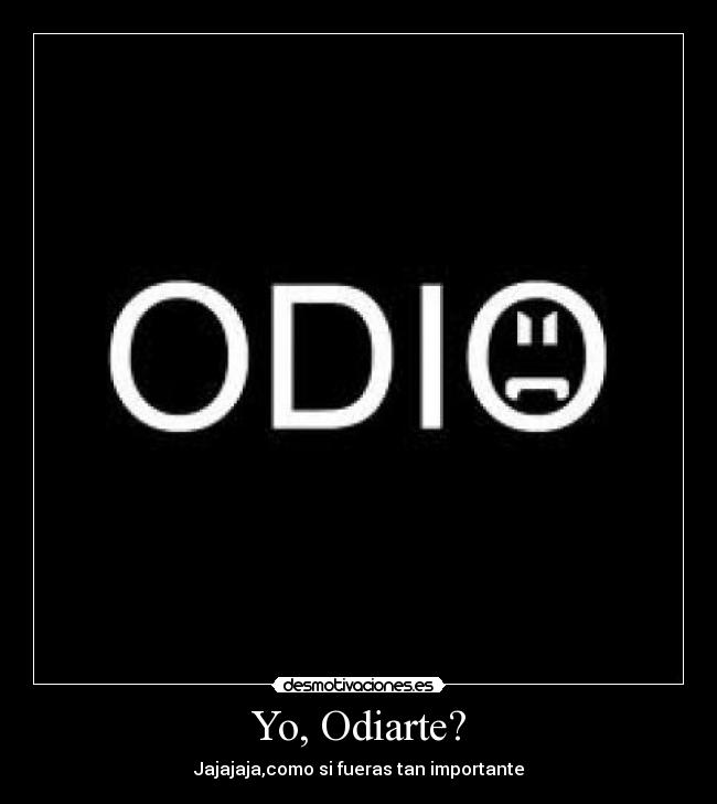 Yo, Odiarte? -
