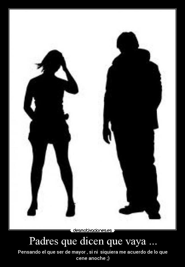 Padres que dicen que vaya ... - Pensando el que ser de mayor , si ni siquiera me acuerdo de lo que cene anoche ;)