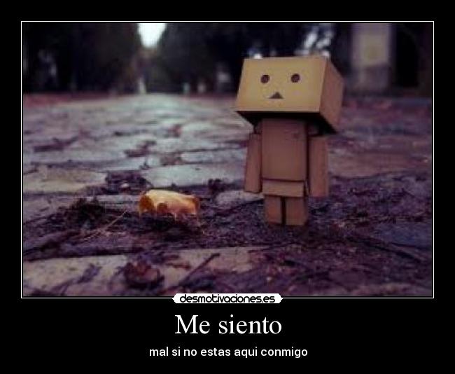 Me siento - mal si no estas aqui conmigo