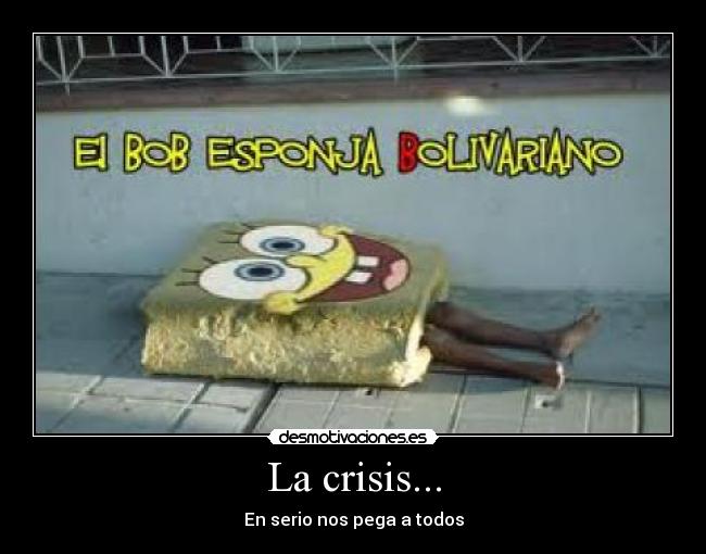 La crisis... - En serio nos pega a todos