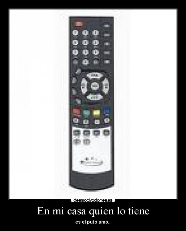 En mi casa quien lo tiene - es el puto amo...