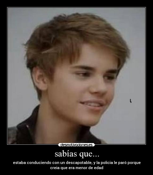sabías que... - estaba conduciendo con un descapotable, y la policia le paró porque
creia que era menor de edad