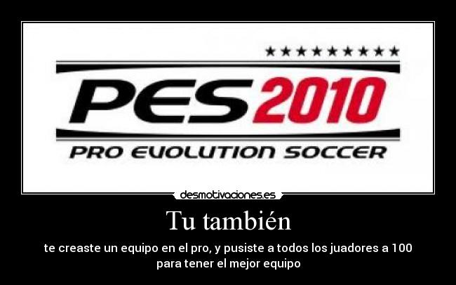 Tu también - te creaste un equipo en el pro, y pusiste a todos los juadores a 100
para tener el mejor equipo