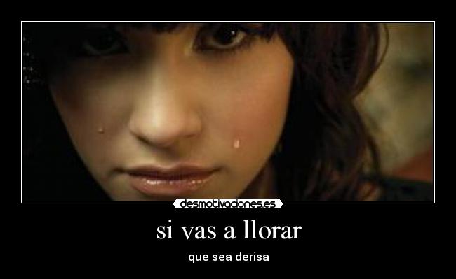 si vas a llorar - que sea derisa