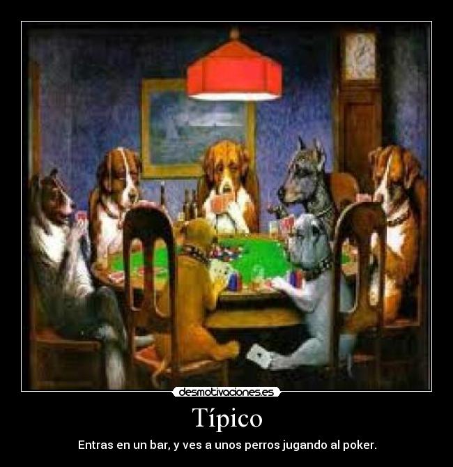 Típico - Entras en un bar, y ves a unos perros jugando al poker.