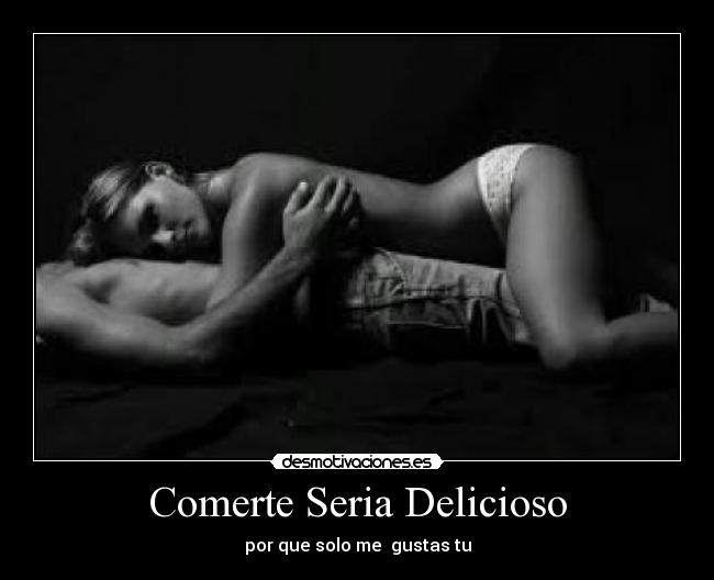 Comerte Seria Delicioso - por que solo me  gustas tu