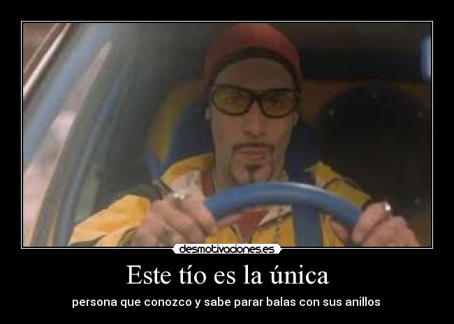 Este tío es la única - persona que conozco y sabe parar balas con sus anillos