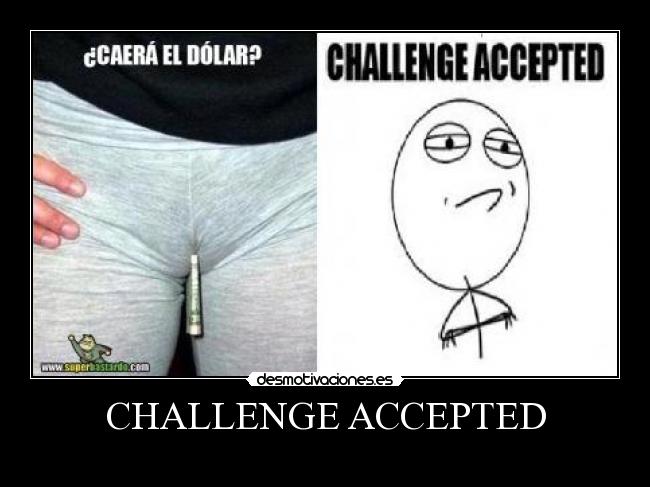CHALLENGE ACCEPTED - 