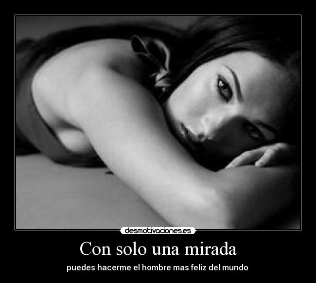 Con solo una mirada - puedes hacerme el hombre mas feliz del mundo