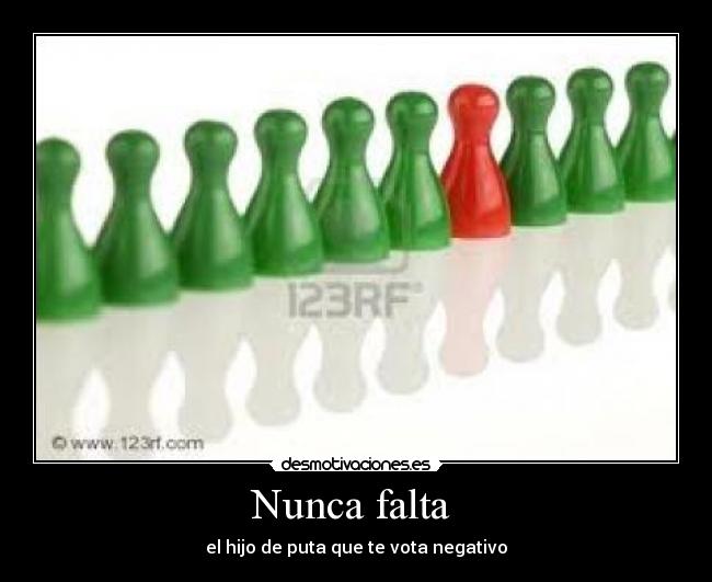 Nunca falta  - el hijo de puta que te vota negativo