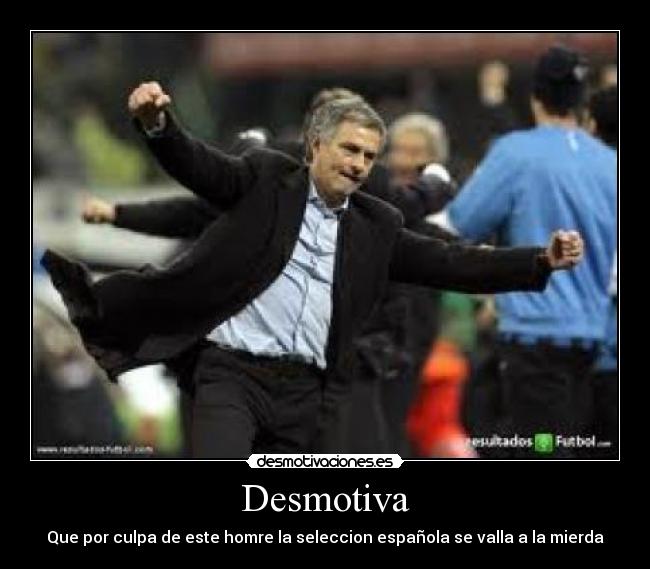 Desmotiva - Que por culpa de este homre la seleccion española se valla a la mierda