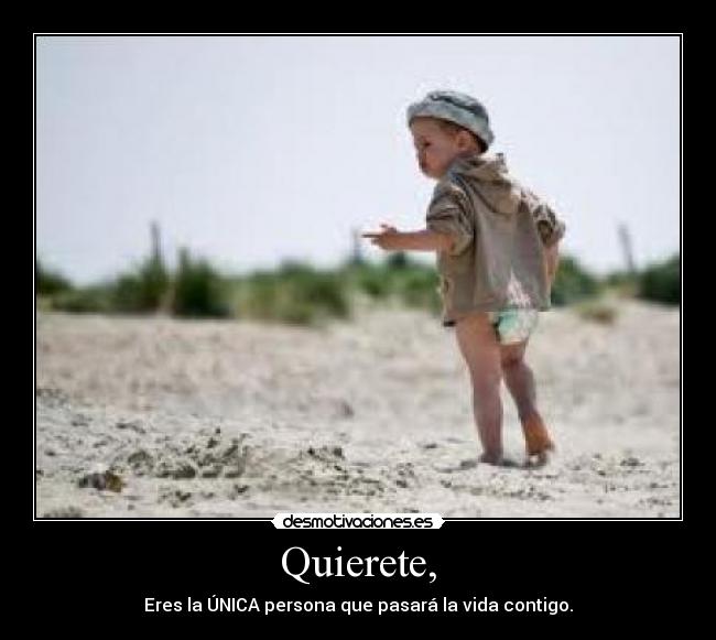 Quierete, - Eres la ÚNICA persona que pasará la vida contigo.