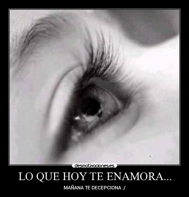 LO QUE HOY TE ENAMORA... - MAÑANA TE DECEPCIONA :/