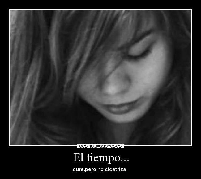 El tiempo... - cura,pero no cicatriza ♥