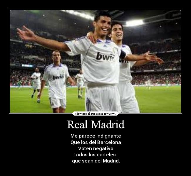 Real Madrid - Me parece indignante
Que los del Barcelona
Voten negativo
todos los carteles
que sean del Madrid.