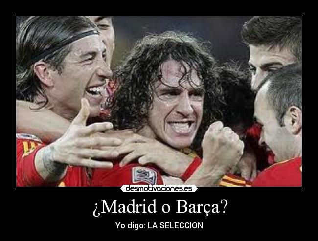 ¿Madrid o Barça? - Yo digo: LA SELECCION