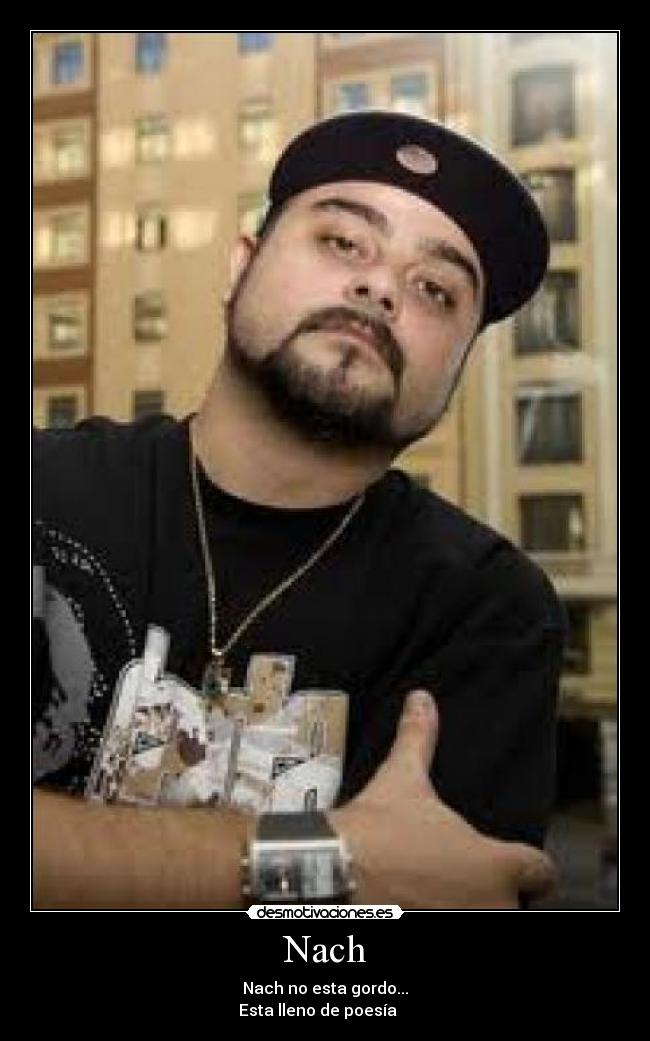 Nach - Nach no esta gordo...
Esta lleno de poesía
