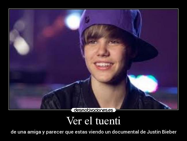 Ver el tuenti - de una amiga y parecer que estas viendo un documental de Justin Bieber