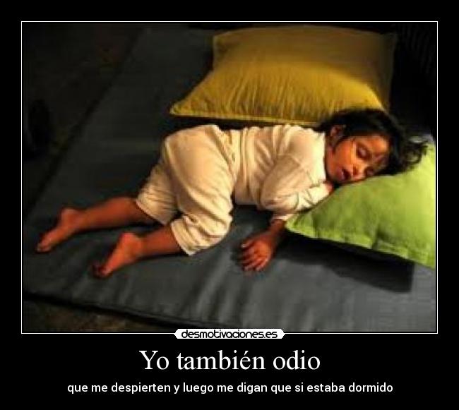 Yo también odio - que me despierten y luego me digan que si estaba dormido