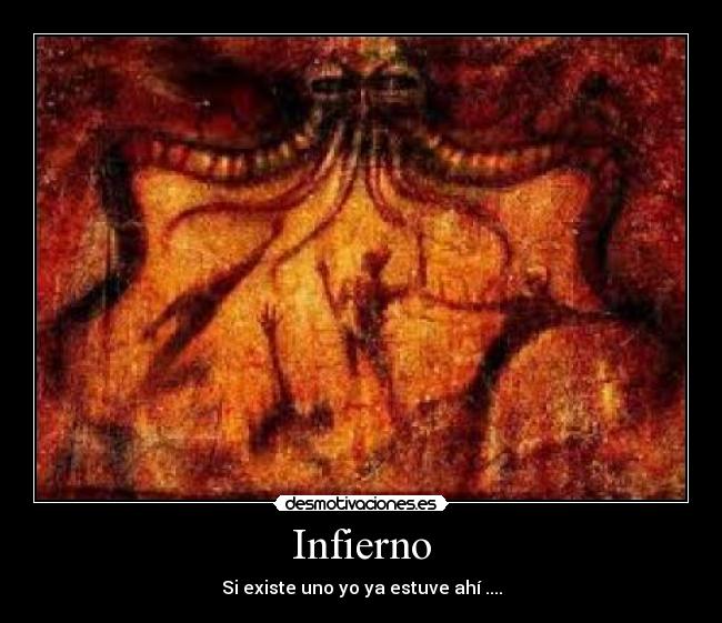 Infierno - Si existe uno yo ya estuve ahí ....